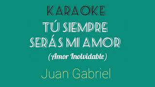 Tú Siempre Serás Mi Amor (Amor Inolvidable) - Karaoke -  Juan Gabriel