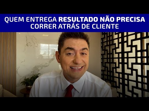 Quem entrega resultado não precisa correr atrás de cliente