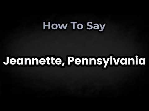 How To Pronounce Jeannette, Pennsylvania? (CORRECTLY) Meaning & Pronunciation