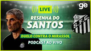 AO VIVO! GE SANTOS ANALISA DUELO CONTRA O MIRASSOL PELO BRASILEIRÃO #podcast | ge.globo