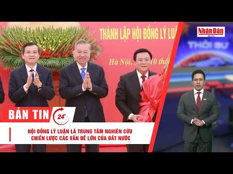 Bản tin 10/3: Hội đồng Lý luận là trung tâm nghiên cứu chiến lược các vấn đề lớn của đất nước