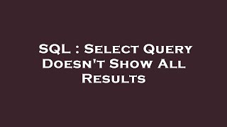 SQL : Select Query Doesn't Show All Results 