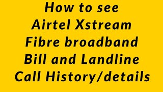 How to see Airtel Xstream Fibre broadband bill and Landline Call History/details  online