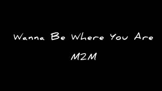 M2M - Wanna Be Where You Are Lyrics