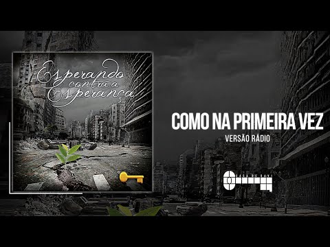 Como na primeira vez (versão rádio) - Álbum Esperando contra a Esperança