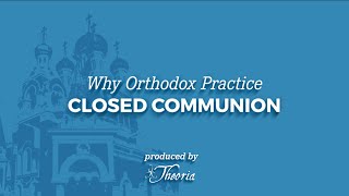 Why Orthodox Christians Practice Closed Communion