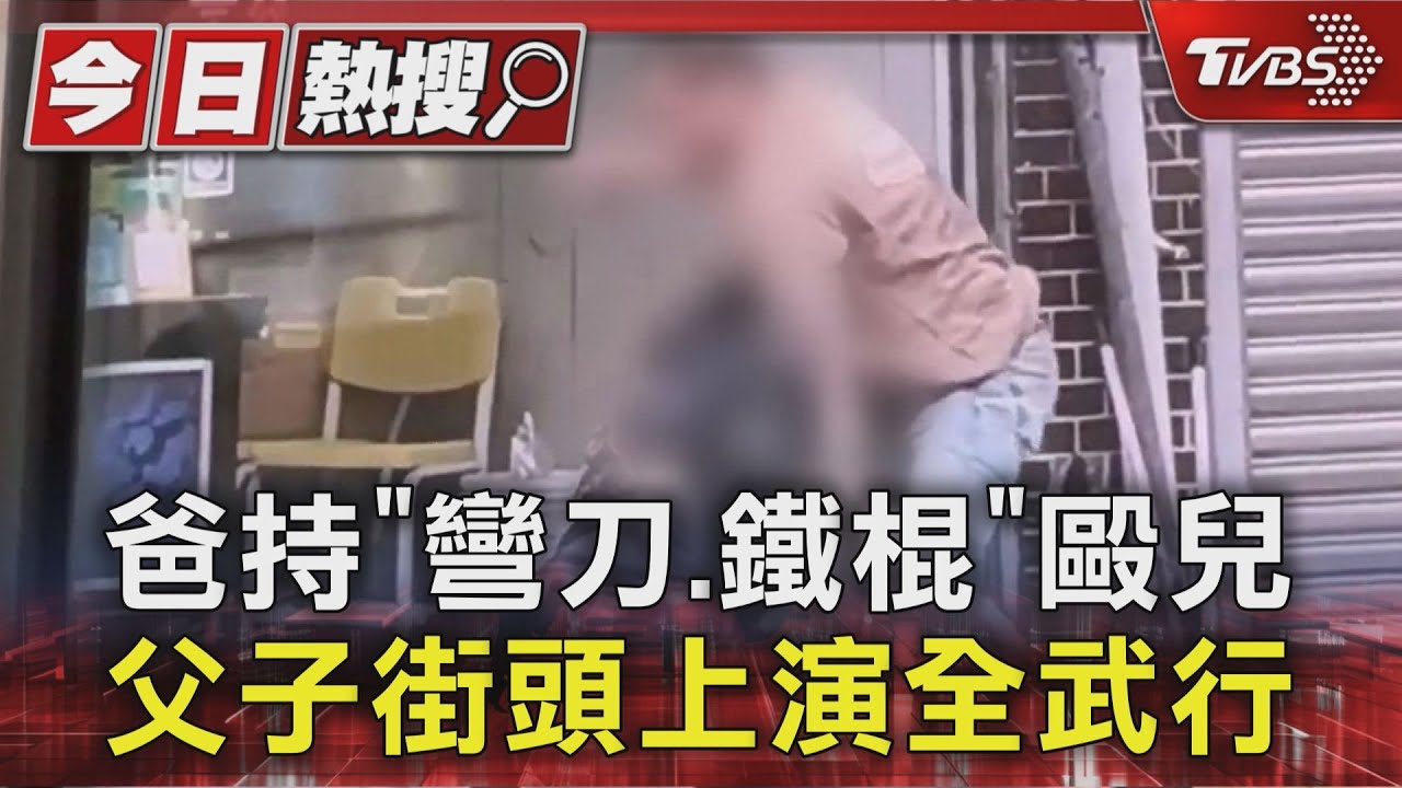 父子街頭上演全武行！爸情緒失控竟拿「彎刀、鐵棍」攻擊兒