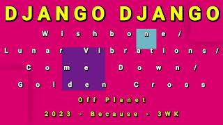 DJANGO DJANGO-Wishbone/Lunar Vibrations/Come Down/Golden Cross