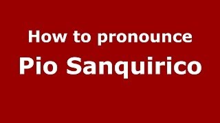 How to pronounce Pio Sanquirico