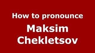 How to pronounce Maksim Chekletsov
