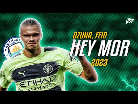 Erling Haaland ● Hey Mor | Ozuna Ft. Feid ᴴᴰ