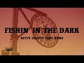 Fishin In The Dark Nitty Gritty Dirt Band Lyrics