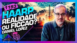 HAARP - REALIDADE OU FICÇÃO?: DANIEL LOPEZ - Inteligência Ltda. Podcast #1193