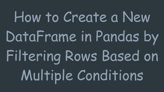 Download the video "How to Create a New DataFrame in Pandas by Filtering Rows Based on Multiple Conditions"