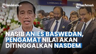 Nasib Anies Baswedan, Pengamat Nilai Anies akan Ditinggalkan Nasdem usai Surya Paloh Bertemu Jokowi