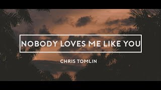 Nobody Loves Me  Like You Lyrics (Chris Tomlin)