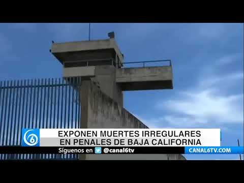 Exponen muertes irregulares en penales de Baja California