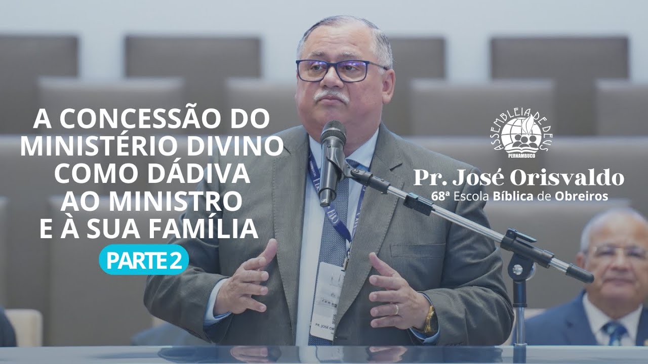 Pr. José Orisvaldo - A CONCESSÃO DO MINISTÉRIO DIVINO COMO DÁDIVA AO MINISTRO E À SUA FAMÍLIA - Ep.2