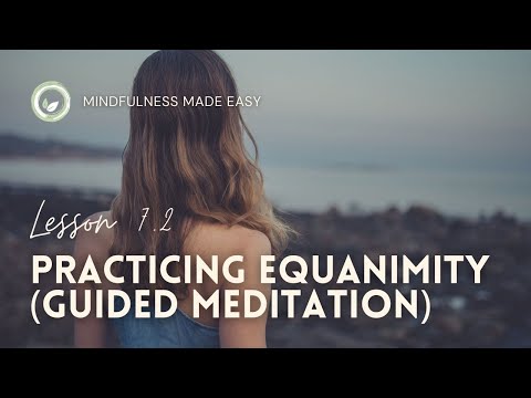 Practicing Equanimity (Guided Meditation) – Mindfulness Made Easy Lesson 7.2