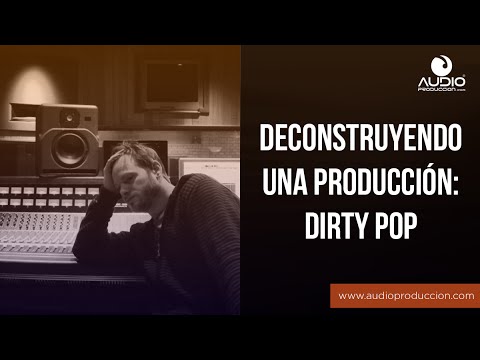 Deconstruyendo Una Producción: Dirty Pop Moderno