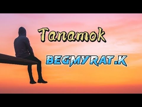 Begmyrat.K  Tanamok 2022 tm.rap