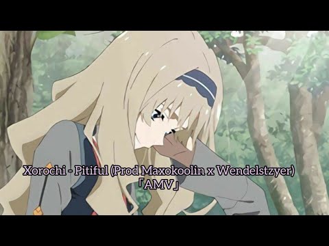 Xorochi - Pitiful (Prod Maxokoolin x Wendelstzyer)「AMV」