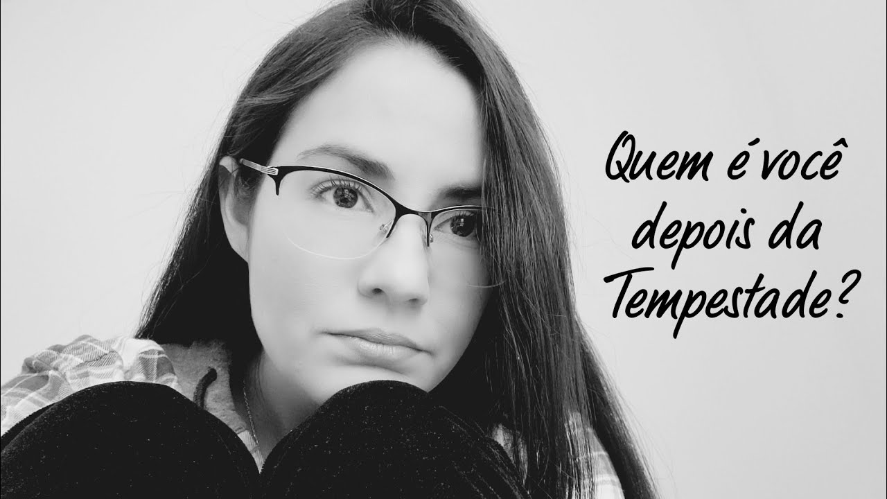 Quem é você depois da tempestade? Uma reflexão sobre os dias de dificuldades...