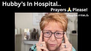 Hubby'd In Hospital   Prayers 🙏 Please !