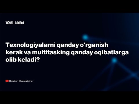 Texnologiyalarni qanday o'rganish kerak va multitasking qanday oqibatlarga olib keladi?
