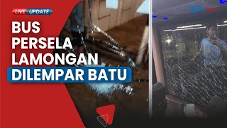 Bus Rombongan Persela Lamongan Disatroni OTK seusai Bertanding Lawan Persijap, Kaca Pecah