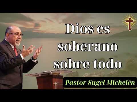 Dios es soberano sobre todo - Pastor Sugel Michelén