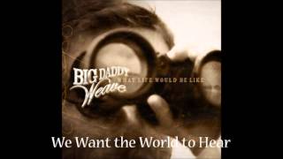 Big Daddy Weave - We Want the World to Hear