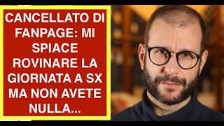 CANCELLATO DI FANPAGE: MI SPIACE ROVINARE LA GIORNATA A SX MA NON AVETE NULLA...