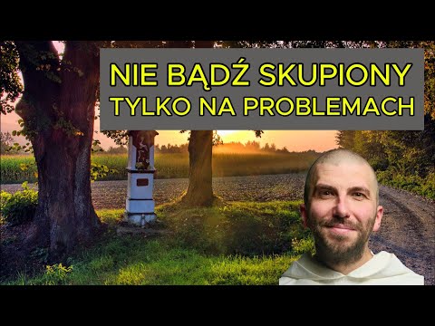 Nie bądź skupiony tylko na problemach | o. Krzysztof Pałys OP