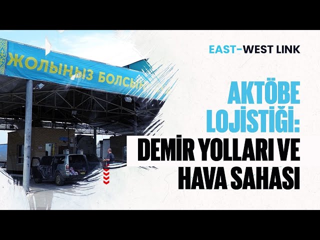 Aktöbe Lojistiği: Demir Yolları ve Hava Sahası