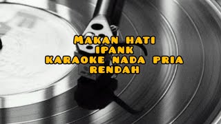 Download lagu Ipank Makan hati karaoke nada pria rendah B mp3