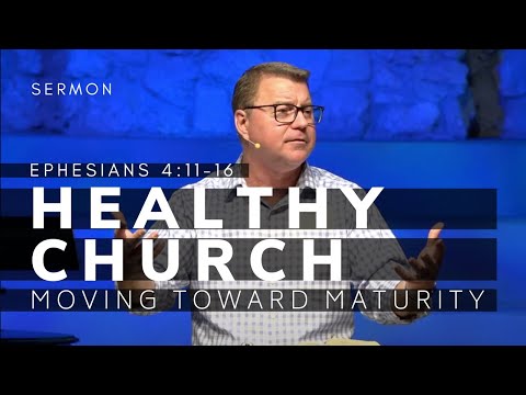 Healthy Church (Msg 1) -- Moving Toward Maturity | Ephesians 4 Sermon | 5/8/22