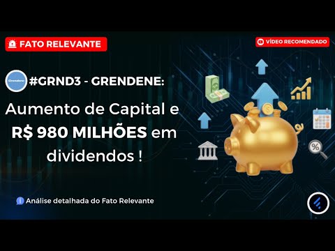 Thumbnail do vídeo: #GRND3: Grendene anuncia em Fato Relevante o Aumento de Capital e R$ 980 MILHÕES EM DIVIDENDOS?