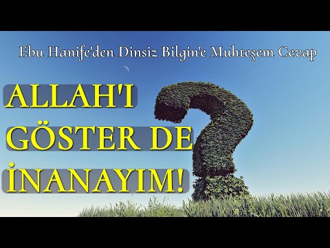 ALLAH'I GÖSTER DE İNANAYIM - Ebu Hanife'den Ateist Bilgin'e Muhteşem Cevap