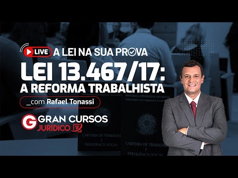 A lei na sua prova - Lei 13.467/17: A Reforma Trabalhista