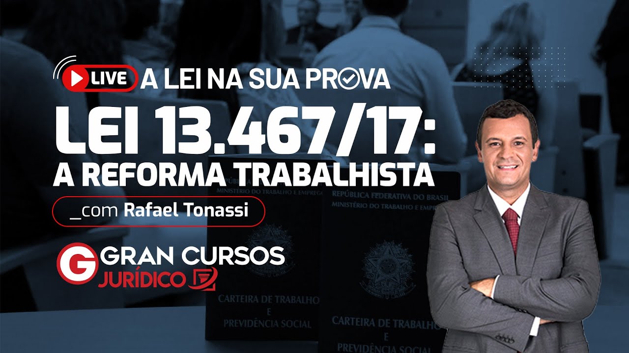 A lei na sua prova - Lei 13.467/17: A Reforma Trabalhista