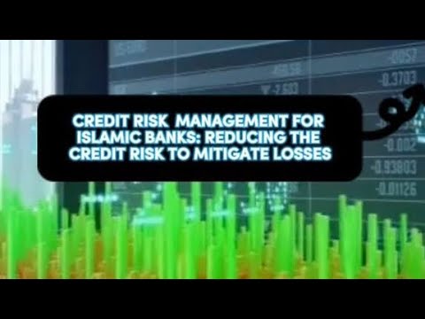 GP10:CREDIT RISK FOR ISLAMIC BANKS:REDUCING THE CREDIT RISK TO MITIGATE LOSSES