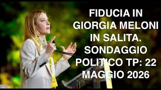 FIDUCIA IN GIORGIA MELONI IN SALITA. SONDAGGIO POLITICO TP: 22 MAGGIO 2026