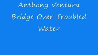 Anthony Ventura - Bridge Over Troubled Water