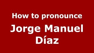 How to pronounce Jorge Manuel Díaz