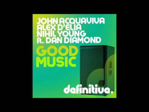 John Acquaviva, Alex D'Elia, Nihil Young feat. Dan Diamond - Good Music [Original Mix]