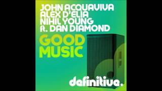 John Acquaviva, Alex D'Elia, Nihil Young feat. Dan Diamond - Good Music [Original Mix]