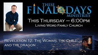 "These Final Days" - Revelation 12: The Woman, the Child, and the Dragon