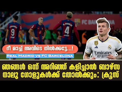 ഞങ്ങൾ ഒന്ന് അറിഞ്ഞ് കളിച്ചാൽ ബാഴ്സ നാലു ഗോളുകൾക്ക് തോൽക്കും: ക്രൂസ് | Real Madrid vs Barcelona