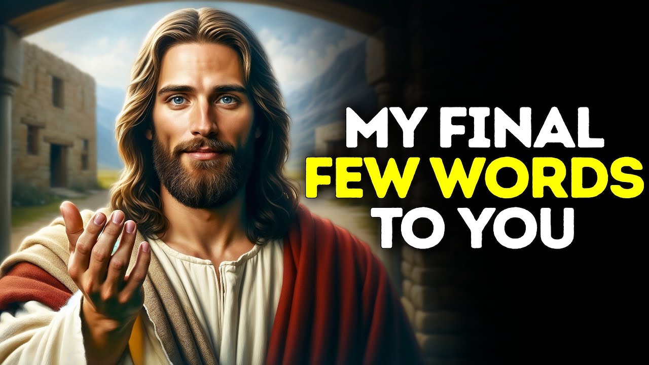 God Says- MY FINAL FEW WORDS TO YOU | God Message Today |Gods Message Now |God's Message Now For You